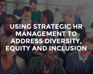 Webinar: Using Strategic HR Management to Address Diversity, Equity and Inclusion @ Webinar