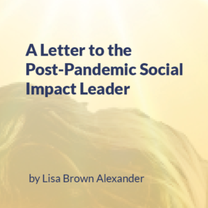 A letter to the Post Pandemic Social Impact Leader