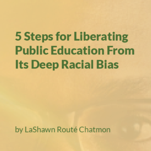 5 steps for liberating public education from deep racial bias