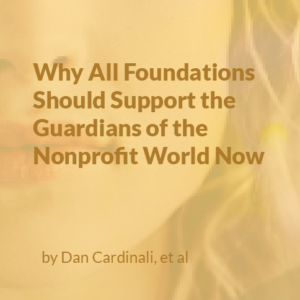 Why All Foundations Should Support the Guardians of the Nonprofit world Now