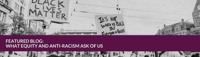 What Equity and Anti racism ask of us?