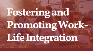 Fostering and promoting work life integration