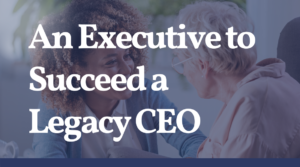 A executive to succeed a legacy CEO