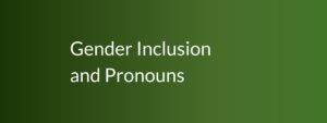 Gender Inclusion and Pronouns